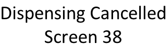 Dispensing Cancelled Screen 38